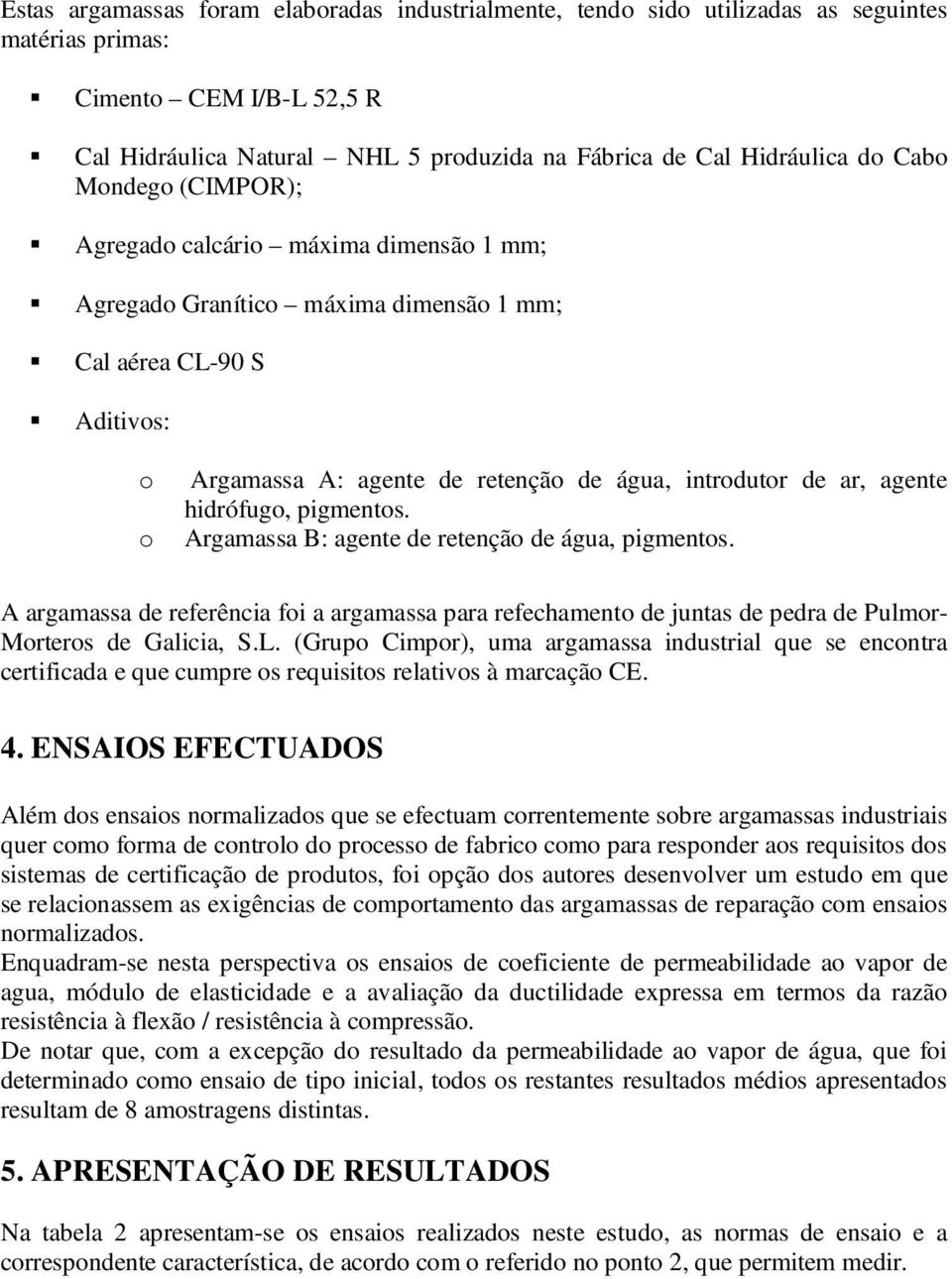 agente hidrófugo, pigmentos. Argamassa B: agente de retenção de água, pigmentos. A argamassa de referência foi a argamassa para refechamento de juntas de pedra de Pulmor- Morteros de Galicia, S.L.