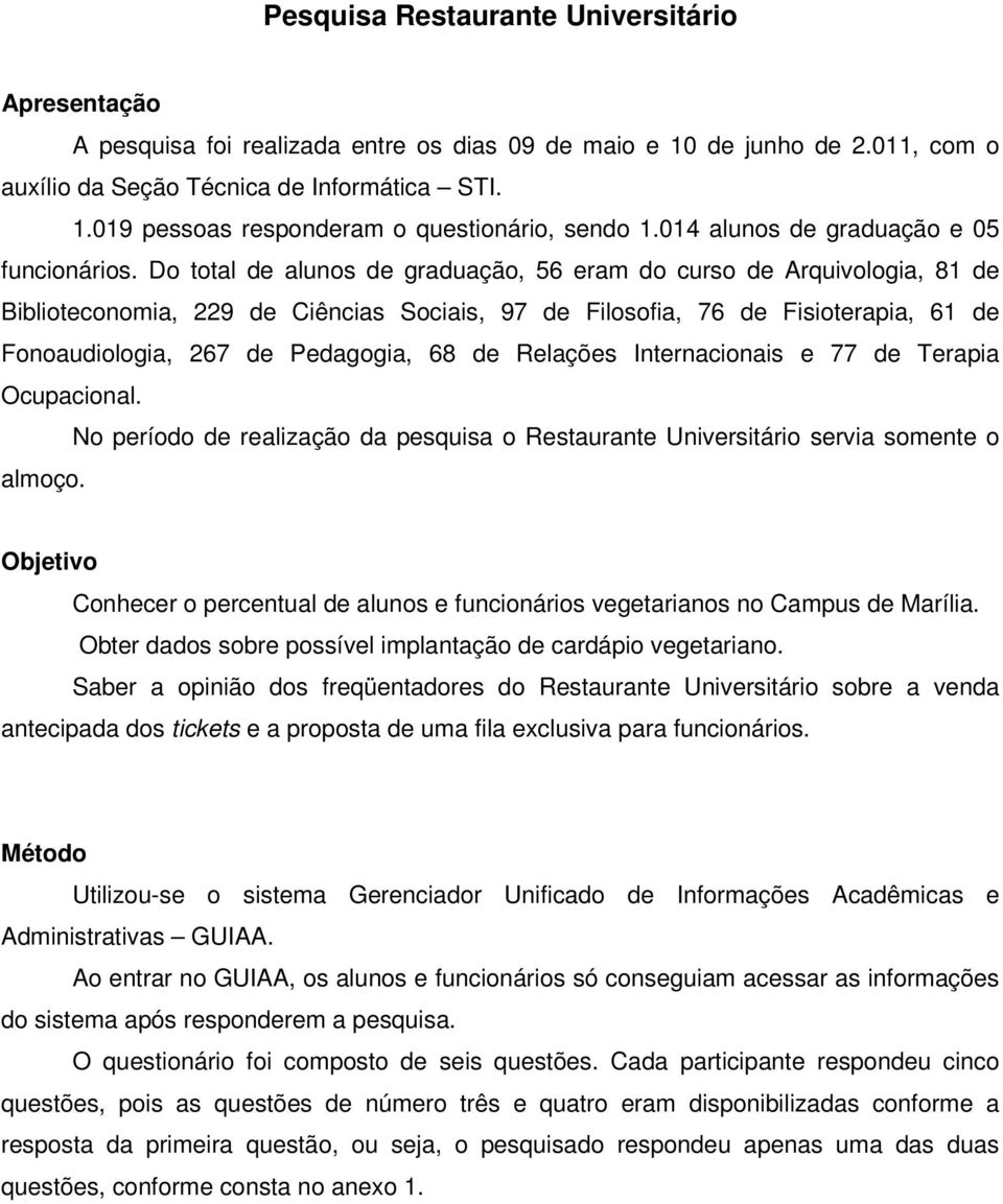 Do total de alunos de graduação, 56 eram do curso de Arquivologia, 81 de Biblioteconomia, 229 de Ciências Sociais, 97 de Filosofia, 76 de Fisioterapia, 61 de Fonoaudiologia, 267 de Pedagogia, 68 de