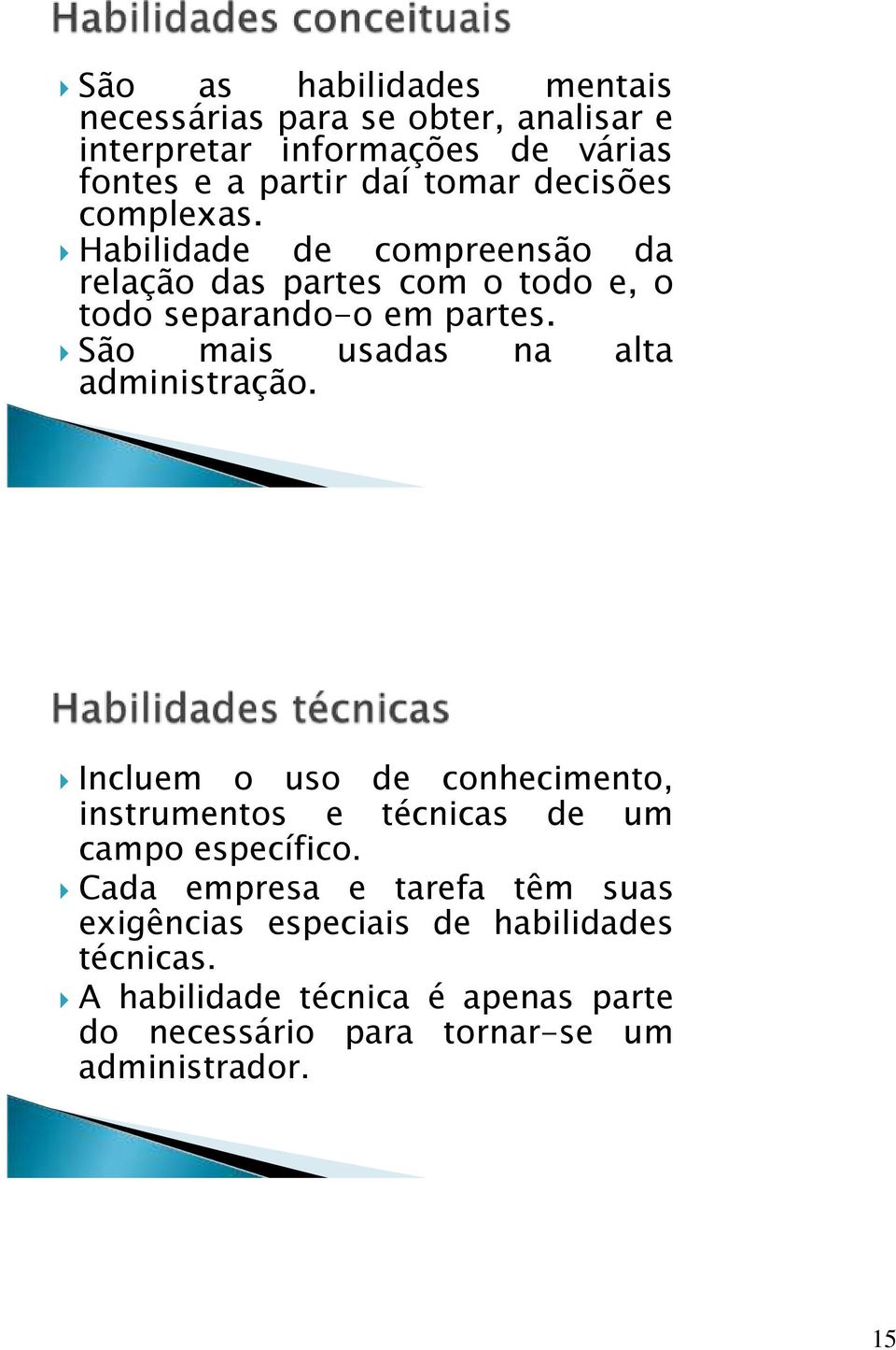 São mais usadas na alta administração. Incluem o uso de conhecimento, instrumentos e técnicas de um campo específico.