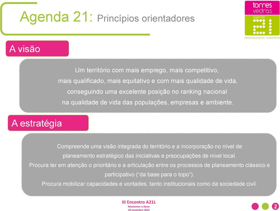 A estratégia Compreende uma visão integrada do território e a incorporação no nível de planeamento estratégico das iniciativas e preocupações de nível local.