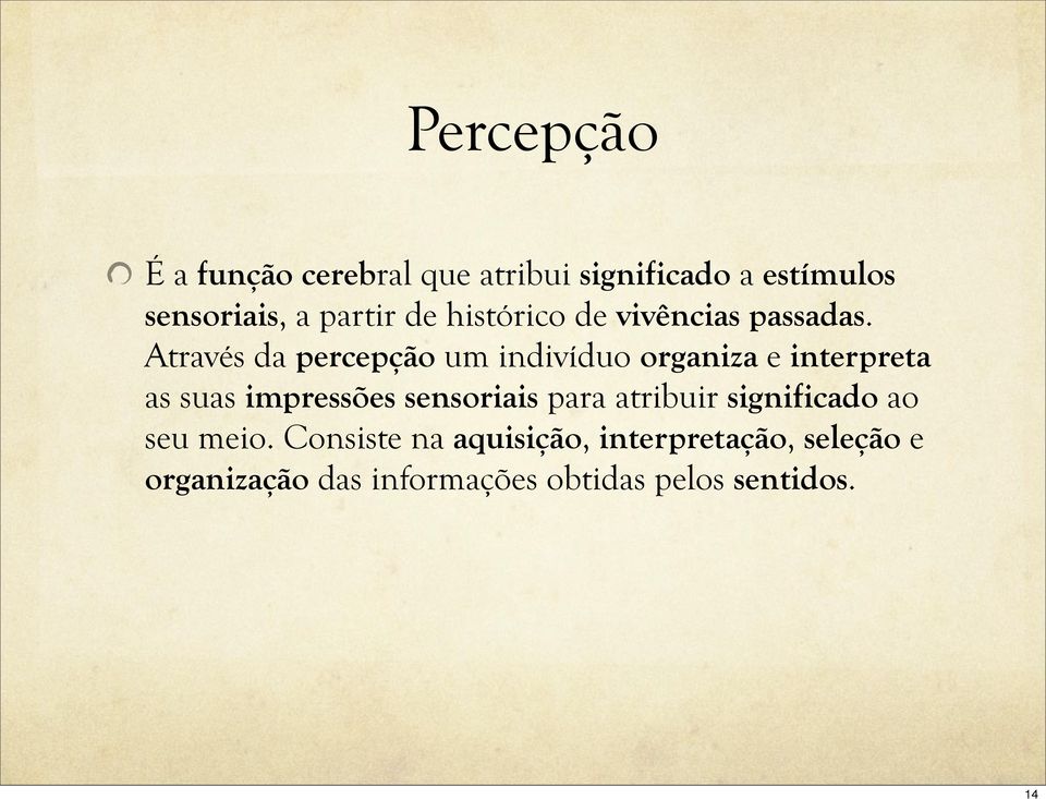 Através da percepção um indivíduo organiza e interpreta as suas impressões sensoriais