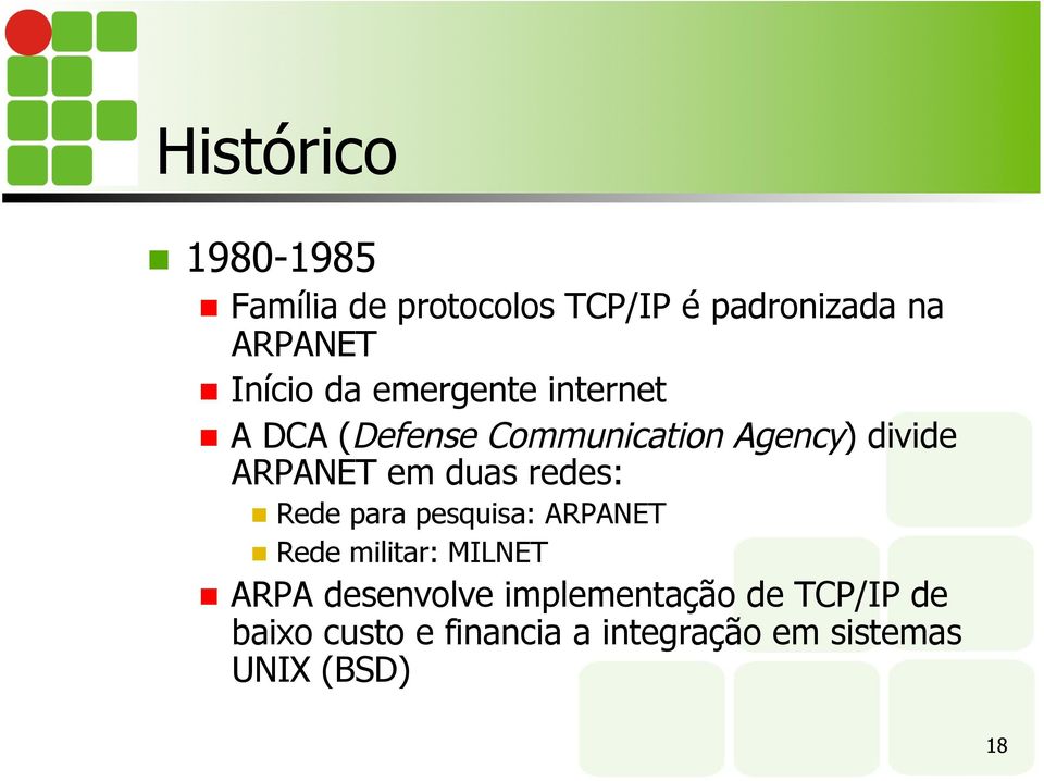 duas redes: Rede para pesquisa: ARPANET Rede militar: MILNET ARPA desenvolve