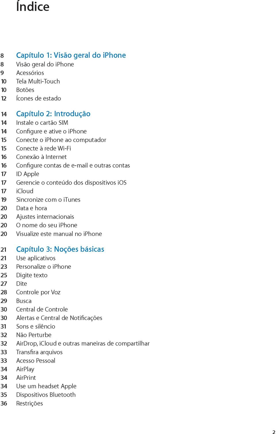 icloud 19 Sincronize com o itunes 20 Data e hora 20 Ajustes internacionais 20 O nome do seu iphone 20 Visualize este manual no iphone 21 Capítulo 3: Noções básicas 21 Use aplicativos 23 Personalize o