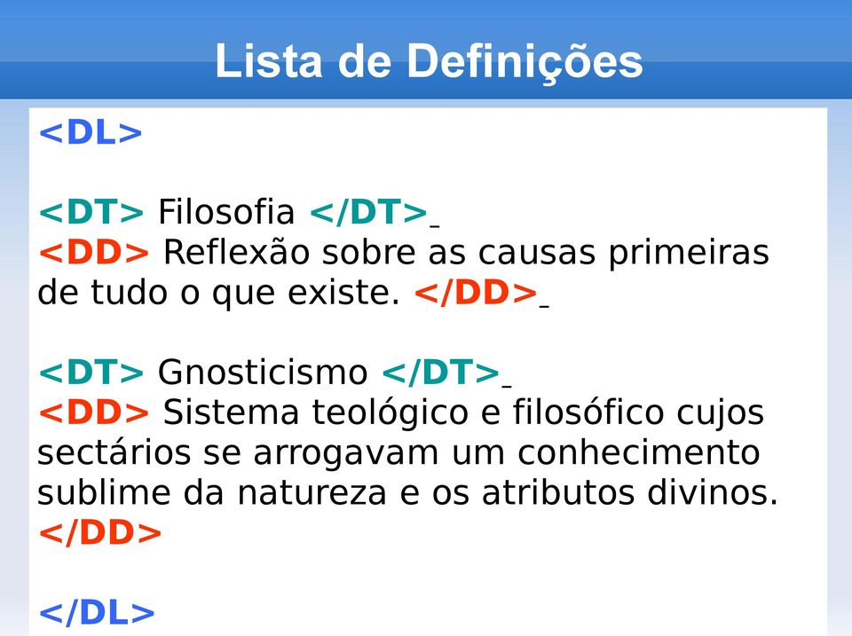 </DD> <DT> Gnosticismo </DT> <DD> Sistema teológico e filosófico cujos