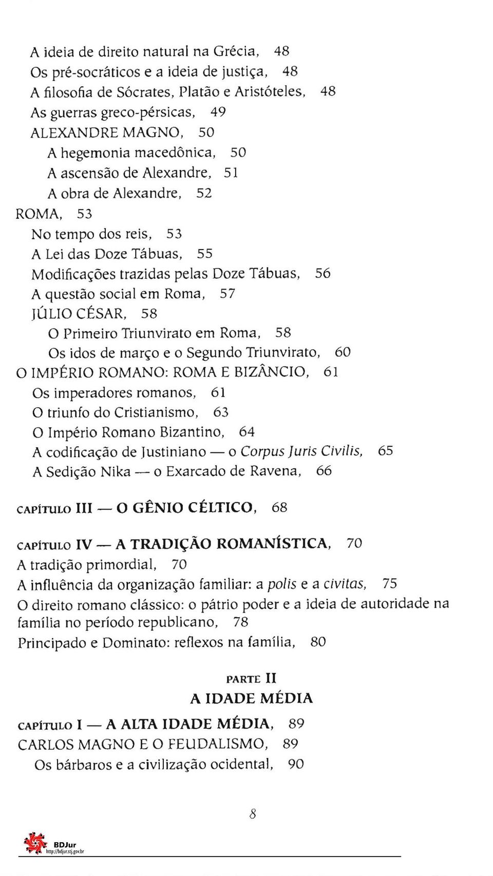 JÚLIO CÉSAR, 58 O Primeiro Triunvirato em Roma, 58 Os idos de março e o Segundo Triunvirato, 60 O IMPÉRIO ROMANO: ROMA E BIZÂNCIO, 61 Os imperadores romanos, 61 O triunfo do Cristianismo, 63 O