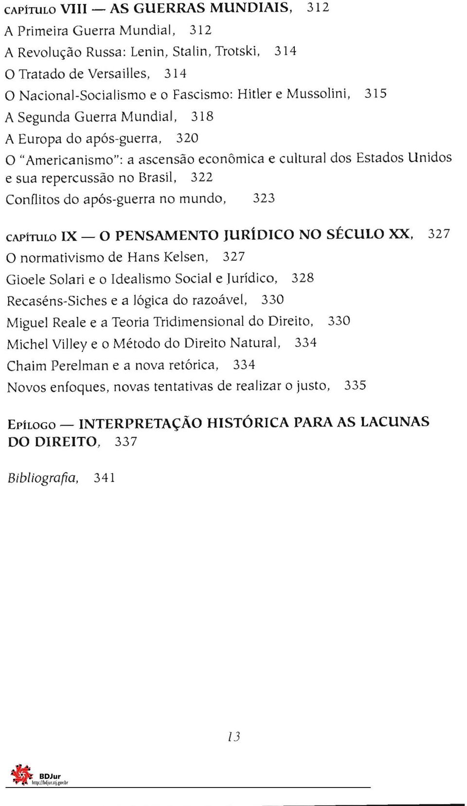 cultural dos Estados Unidos e sua repercussão no Brasil, 322 Conflitos do após-guerra no mundo, 323 CAPiTULO IX O PENSAMENTO JURíDICO NO StCULO XX, 327 O normativismo de Hans Kelsen, 327 Gioele