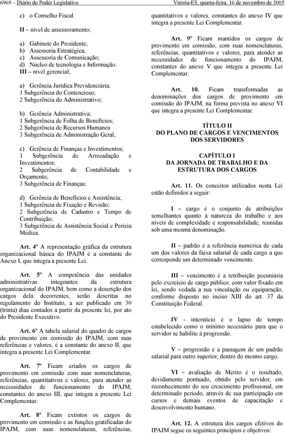 III nível gerencial; a) Gerência Jurídica Previdenciária; 1 Subgerência do Contencioso; 2 Subgerência do Administrativo; b) Gerência Administrativa; 1 Subgerência de Folha de Benefícios; 2