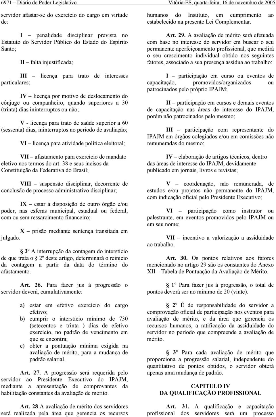 (trinta) dias ininterruptos ou não; V - licença para trato de saúde superior a 60 (sessenta) dias, ininterruptos no período de avaliação; VI licença para atividade política eleitoral; VII afastamento