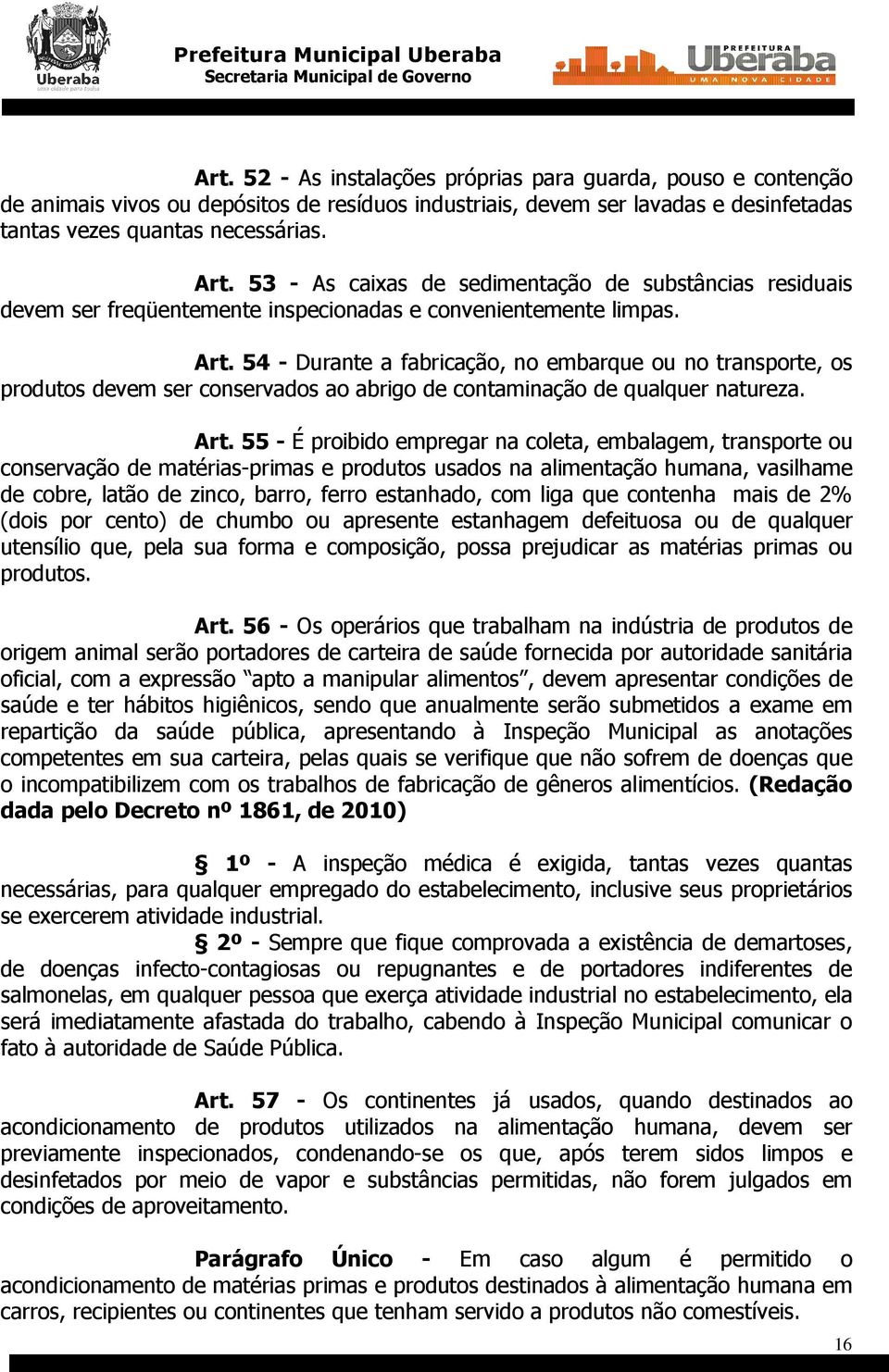 54 - Durante a fabricação, no embarque ou no transporte, os produtos devem ser conservados ao abrigo de contaminação de qualquer natureza. Art.