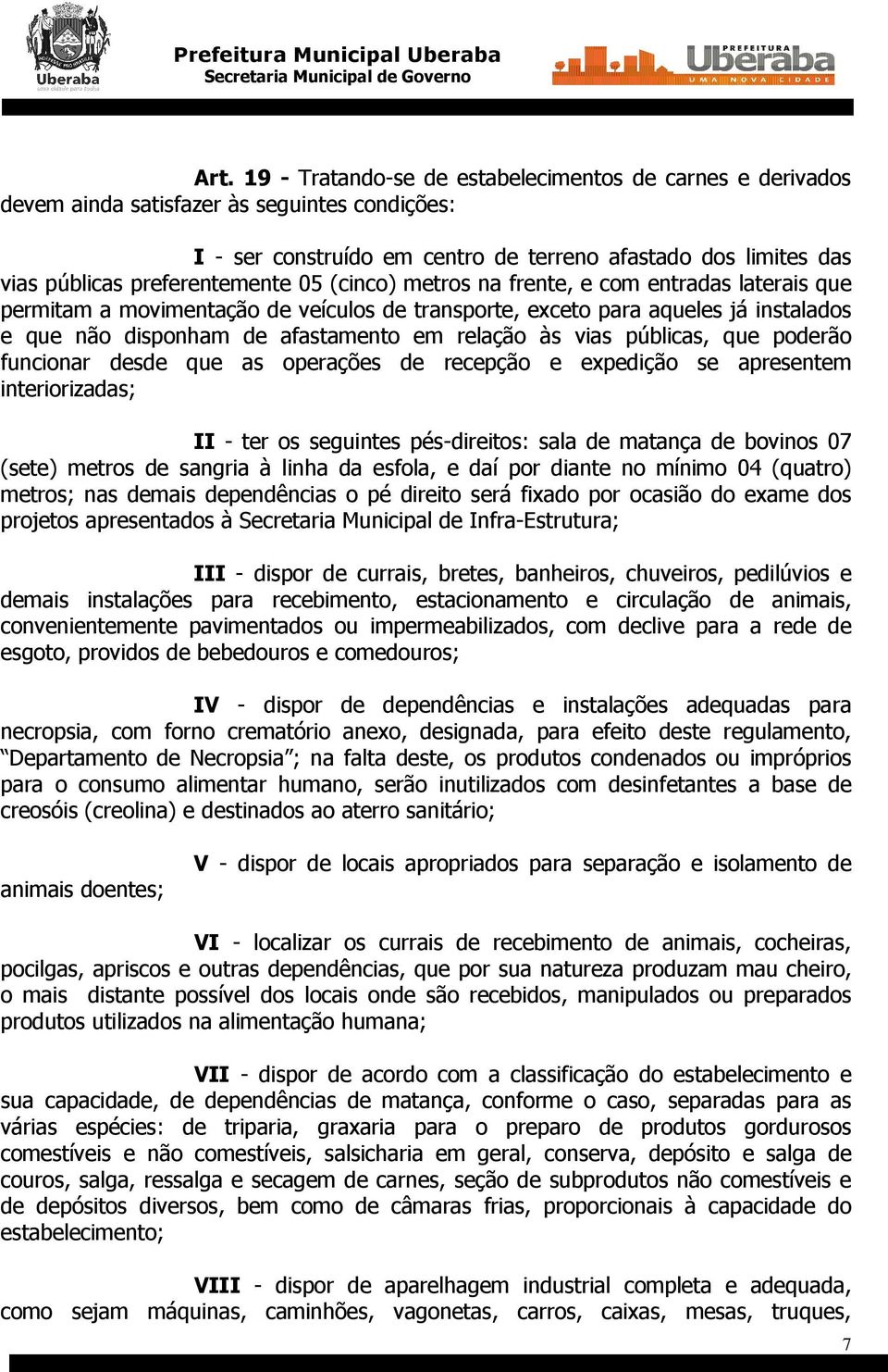 relação às vias públicas, que poderão funcionar desde que as operações de recepção e expedição se apresentem interiorizadas; II - ter os seguintes pés-direitos: sala de matança de bovinos 07 (sete)