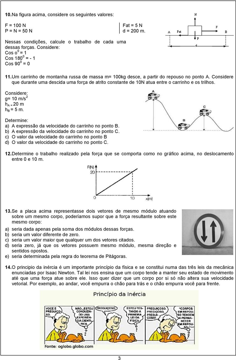 Considere que durante uma descida uma força de atrito constante de 10N atua entre o carrinho e os trilhos. Considere: g= 10 m/s 2 h A = 20 m h B = 5 m.