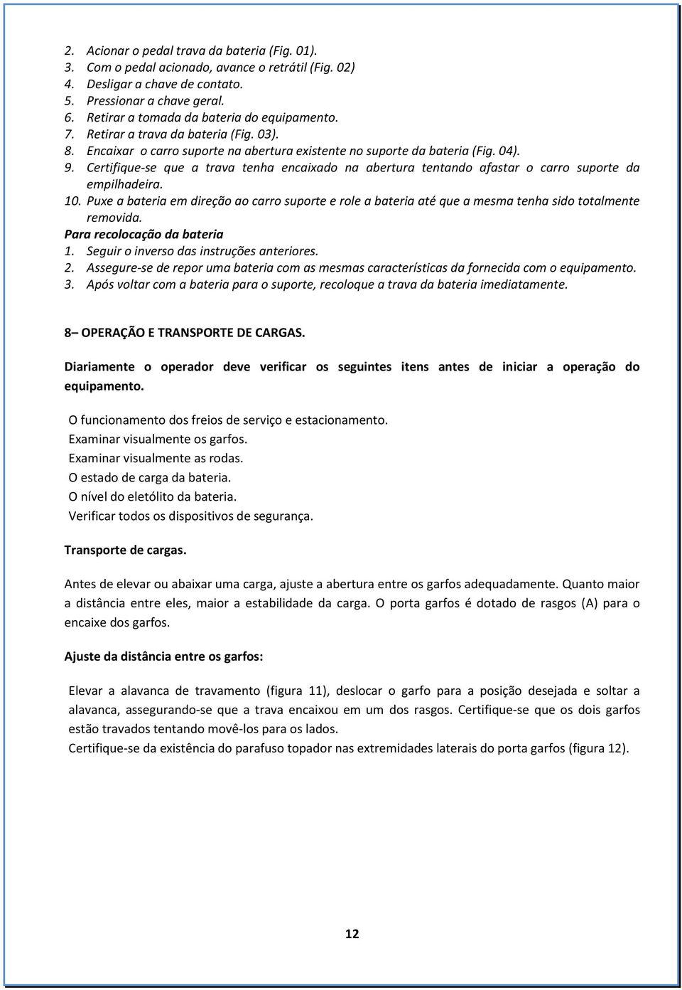 Certifique-se que a trava tenha encaixado na abertura tentando afastar o carro suporte da empilhadeira. 10.