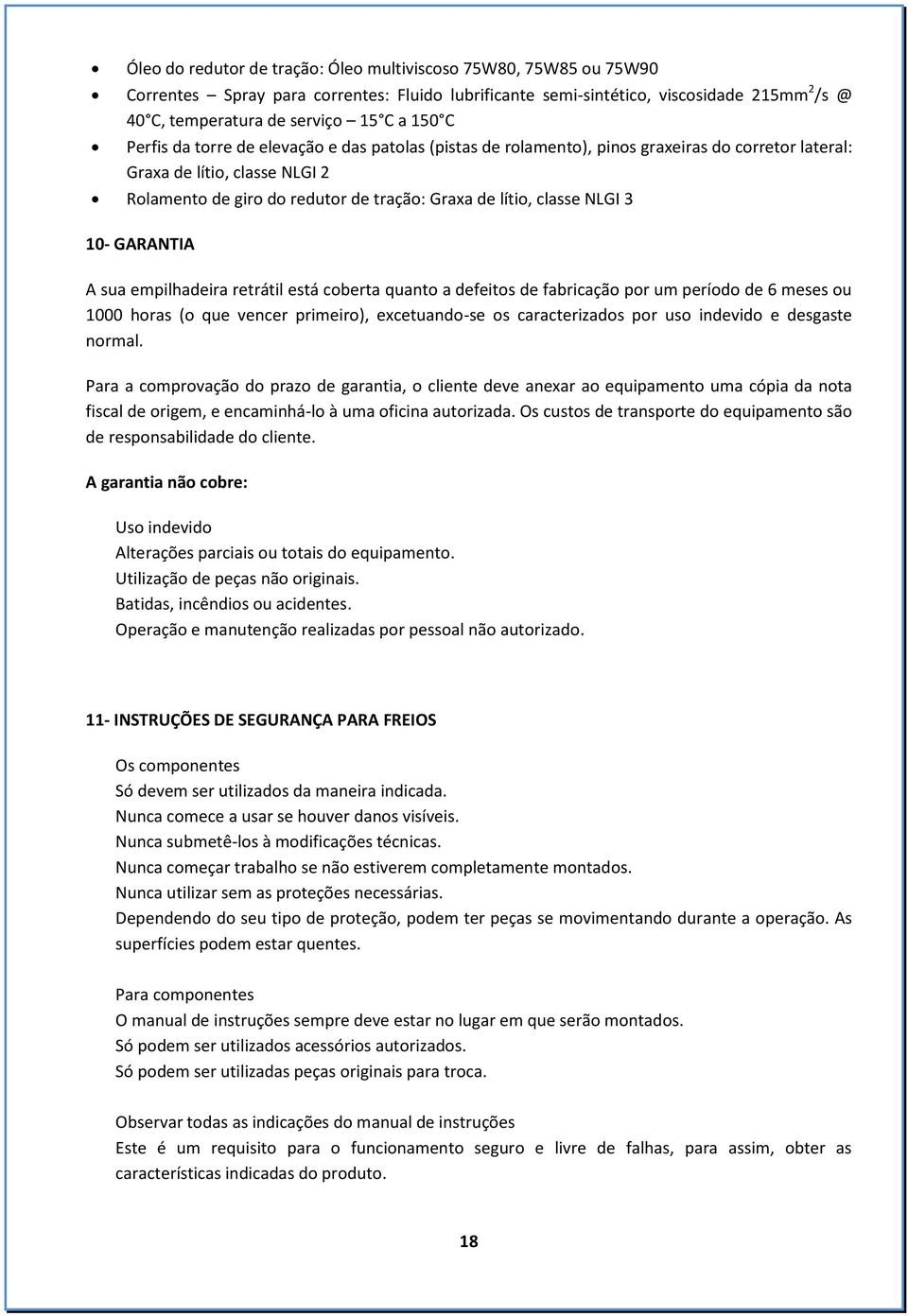 NLGI 3 10- GARANTIA A sua empilhadeira retrátil está coberta quanto a defeitos de fabricação por um período de 6 meses ou 1000 horas (o que vencer primeiro), excetuando-se os caracterizados por uso