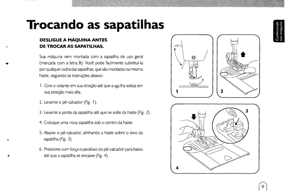 Gire o volante em sua direçãoaté que a agulha esteja em sua posição mais alta. 1 2, Levante o pé-cakador (Fig. j). t ~::.:~:';~) 3.