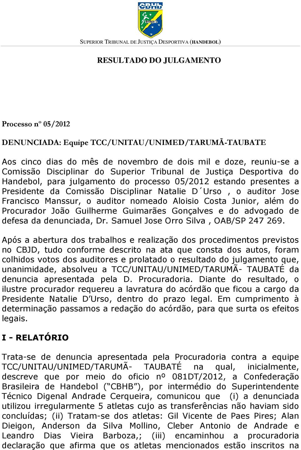 nomeado Aloisio Costa Junior, além do Procurador João Guilherme Guimarães Gonçalves e do advogado de defesa da denunciada, Dr. Samuel Jose Orro Silva, OAB/SP 247 269.
