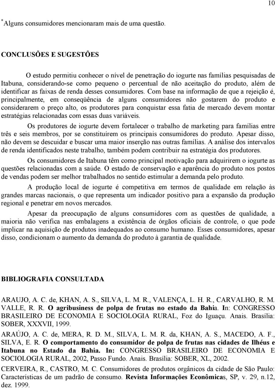 identificar as faixas de renda desses consumidores.