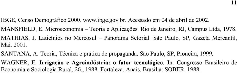 São Paulo, SP, Gazeta Mercantil, Mai. 2001. SANTANA, A. Teoria, Técnica e prática de propaganda. São Paulo, SP, Pioneira, 1999.