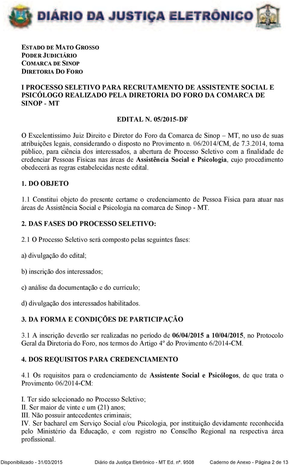 2014, torna público, para ciência dos interessados, a abertura de Processo Seletivo com a finalidade de credenciar Pessoas Físicas nas áreas de Assistência Social e Psicologia, cujo procedimento