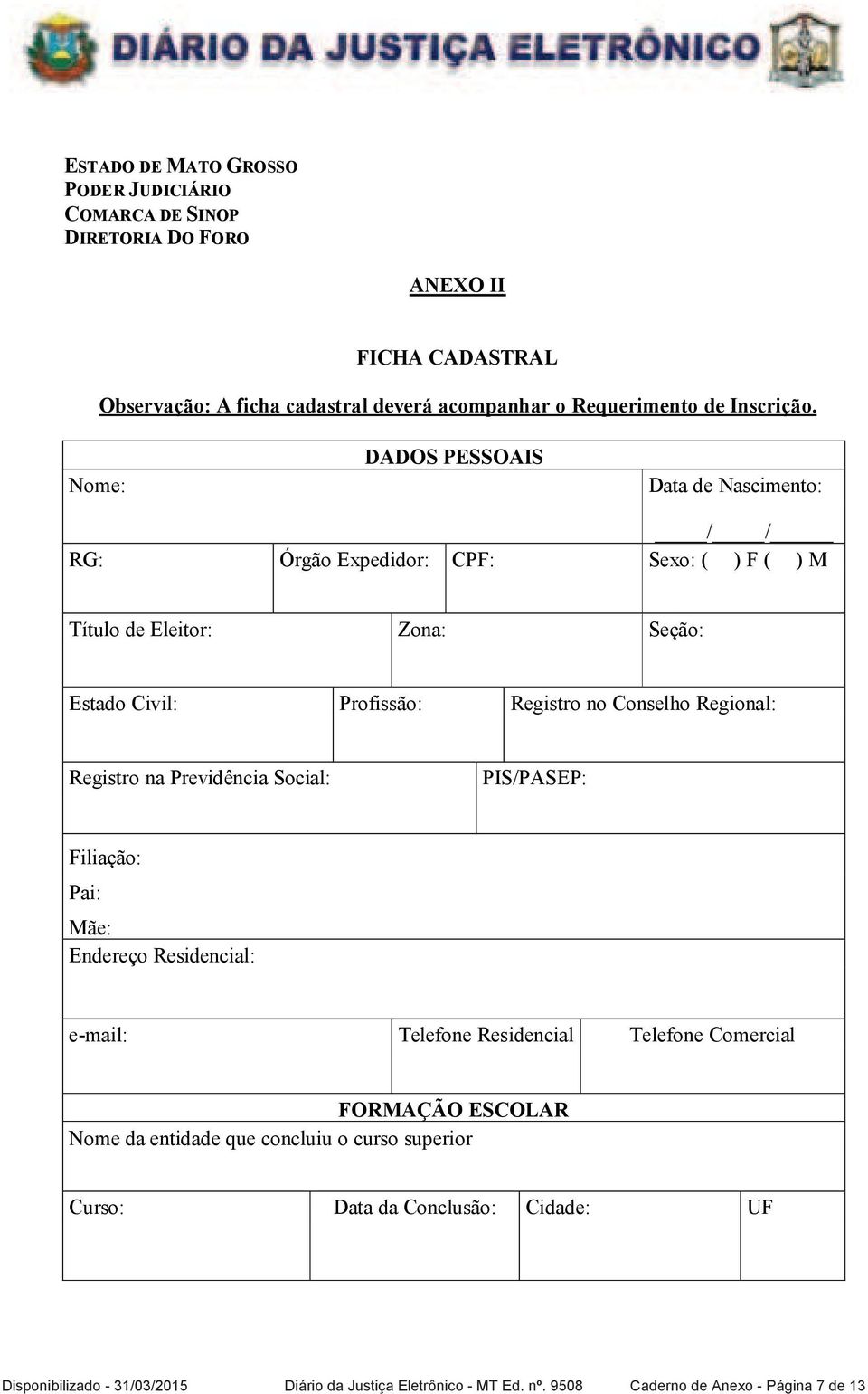 no Conselho Regional: Registro na Previdência Social: PIS/PASEP: Filiação: Pai: Mãe: Endereço Residencial: e-mail: Telefone Residencial Telefone Comercial