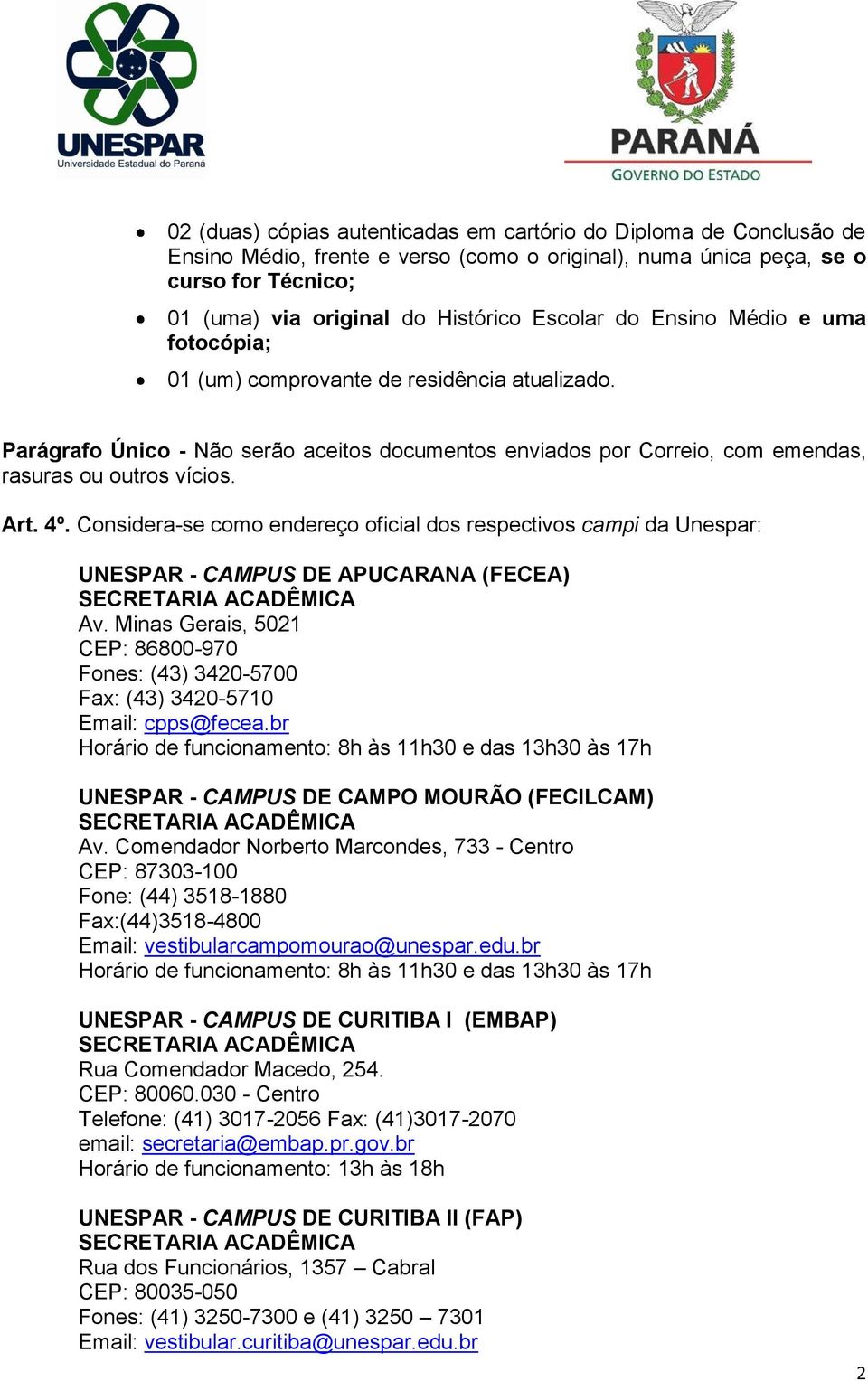 4º. Considera-se como endereço oficial dos respectivos campi da Unespar: UNESPAR - CAMPUS DE APUCARANA (FECEA) Av.
