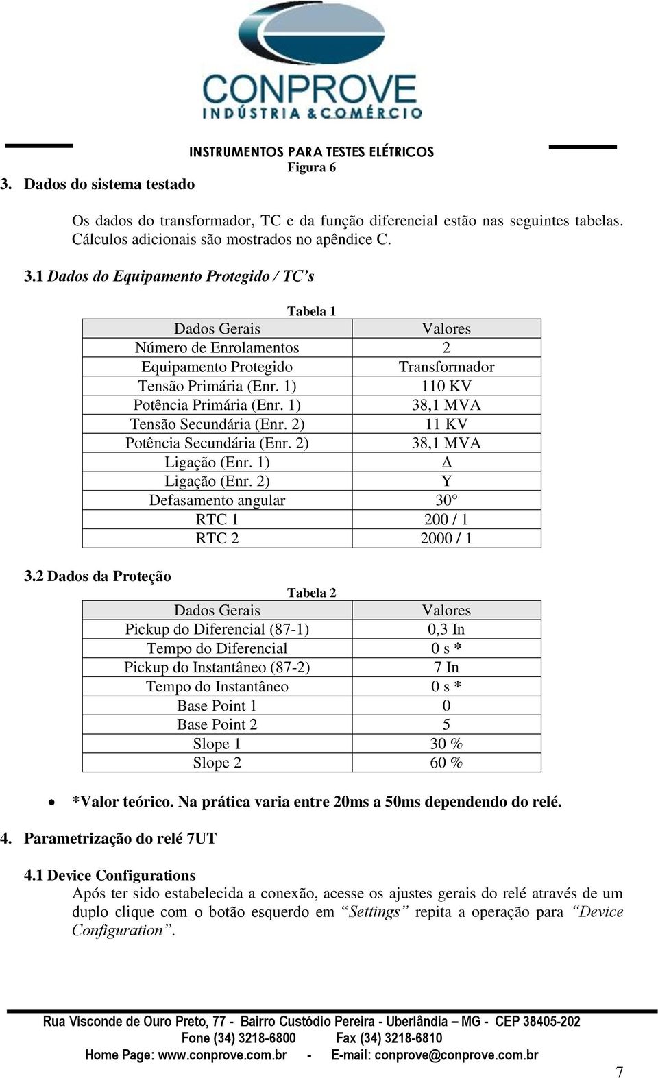 2 Dados da Proteção Tabela 1 Dados Gerais Valores Número de Enrolamentos 2 Equipamento Protegido Transformador Tensão Primária (Enr. 1) 110 KV Potência Primária (Enr.