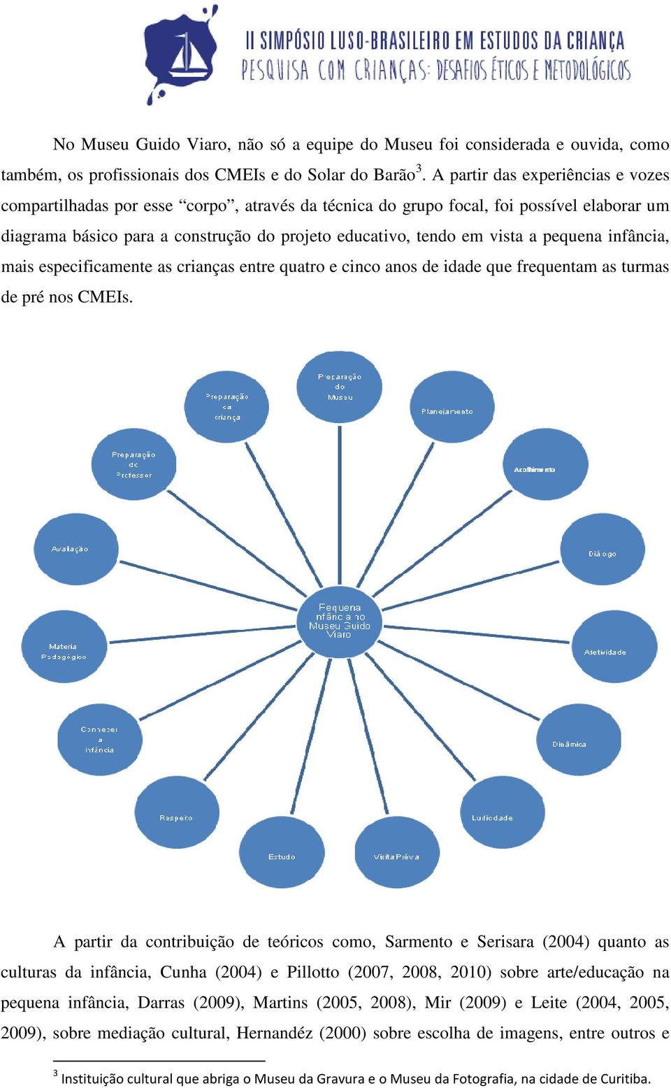 pequena infância, mais especificamente as crianças entre quatro e cinco anos de idade que frequentam as turmas de pré nos CMEIs.