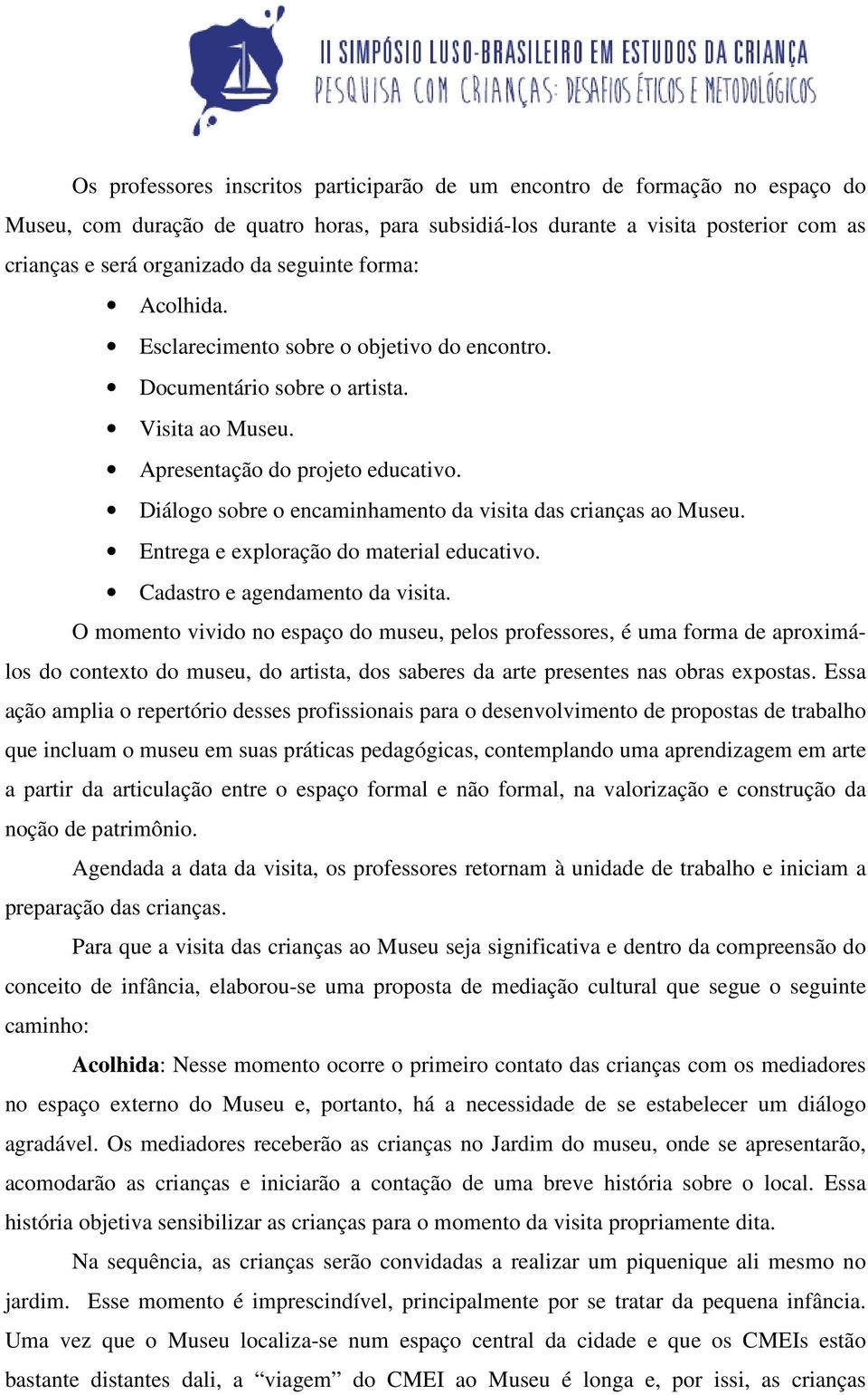 Diálogo sobre o encaminhamento da visita das crianças ao Museu. Entrega e exploração do material educativo. Cadastro e agendamento da visita.