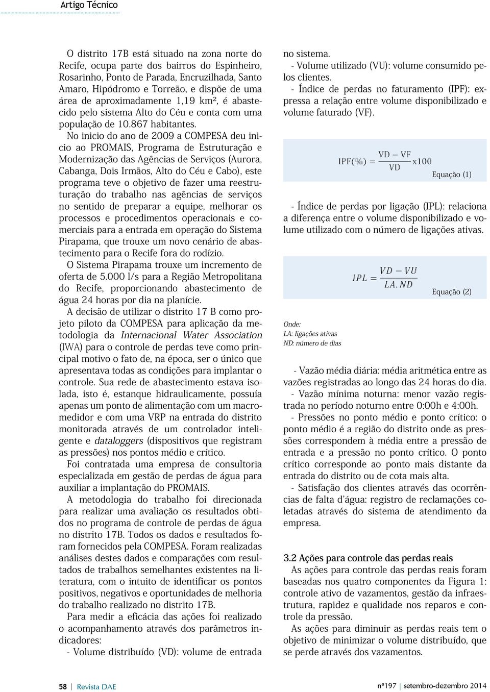 No inicio do ano de 2009 a COMPESA deu inicio ao PROMAIS, Programa de Estruturação e Modernização das Agências de Serviços (Aurora, Cabanga, Dois Irmãos, Alto do Céu e Cabo), este programa teve o