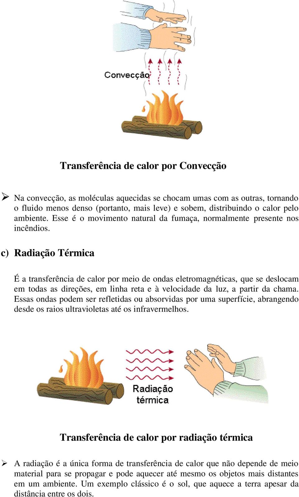 c) Radiação Térmica É a transferência de calor por meio de ondas eletromagnéticas, que se deslocam em todas as direções, em linha reta e à velocidade da luz, a partir da chama.