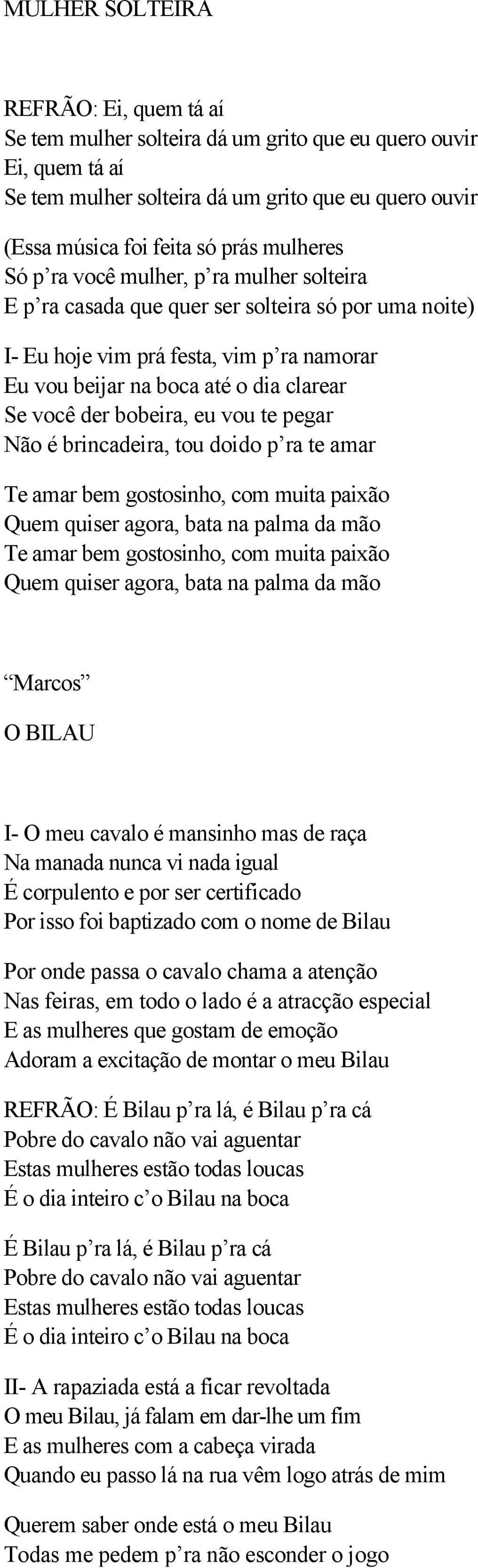 bobeira, eu vou te pegar Não é brincadeira, tou doido p ra te amar Te amar bem gostosinho, com muita paixão Quem quiser agora, bata na palma da mão Te amar bem gostosinho, com muita paixão Quem