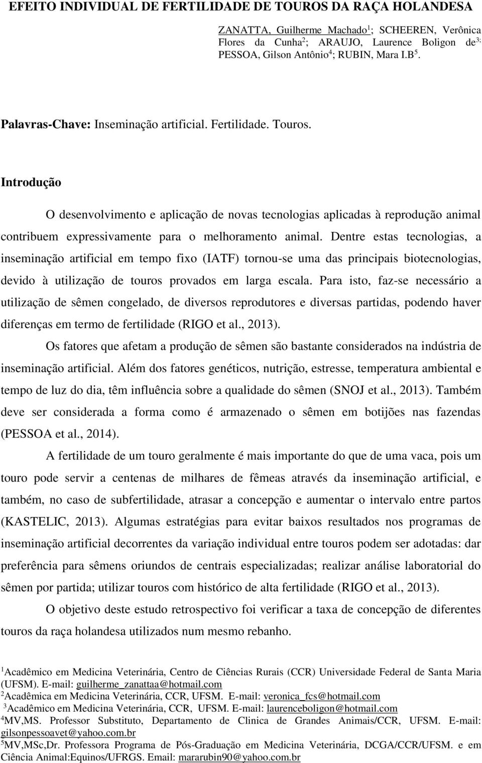 Introdução O desenvolvimento e aplicação de novas tecnologias aplicadas à reprodução animal contribuem expressivamente para o melhoramento animal.