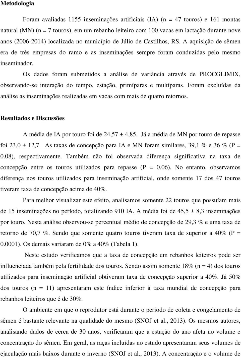 Os dados foram submetidos a análise de variância através de PROCGLIMIX, observando-se interação do tempo, estação, primíparas e multíparas.