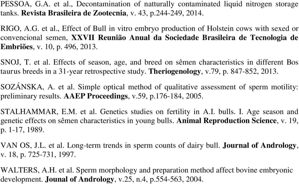 SOZÁNSKA, A. et al. Simple optical method of qualitative assessment of sperm motility: preliminary results. AAEP Proceedings, v.59, p.176-184, 2005. STALHAMMAR, E.M. et al. Genetics studies on fertility in A.