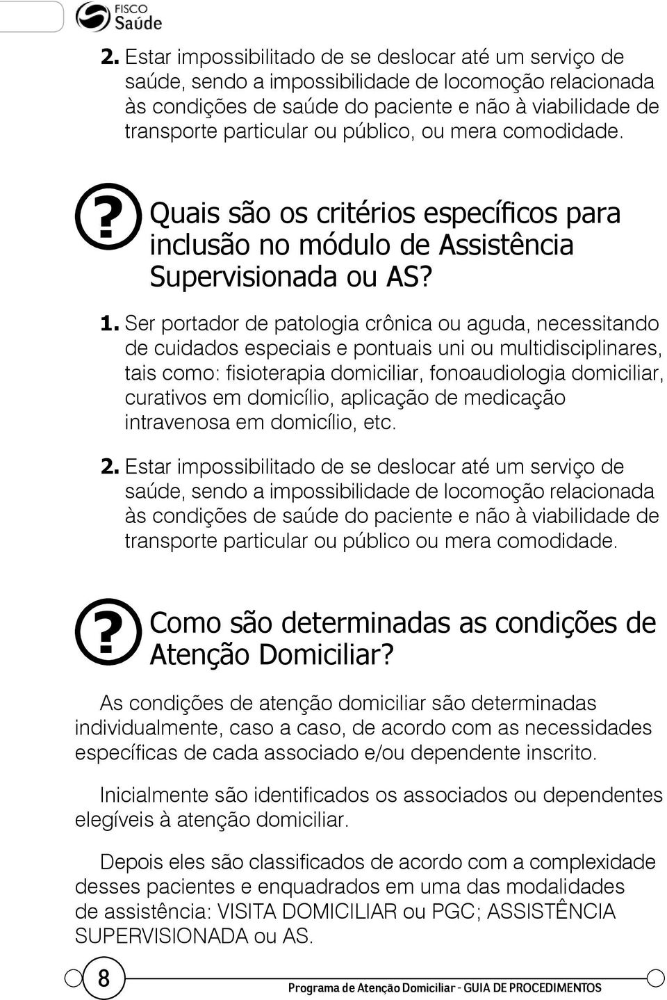 Ser portador de patologia crônica ou aguda, necessitando de cuidados especiais e pontuais uni ou multidisciplinares, tais como: fisioterapia domiciliar, fonoaudiologia domiciliar, curativos em