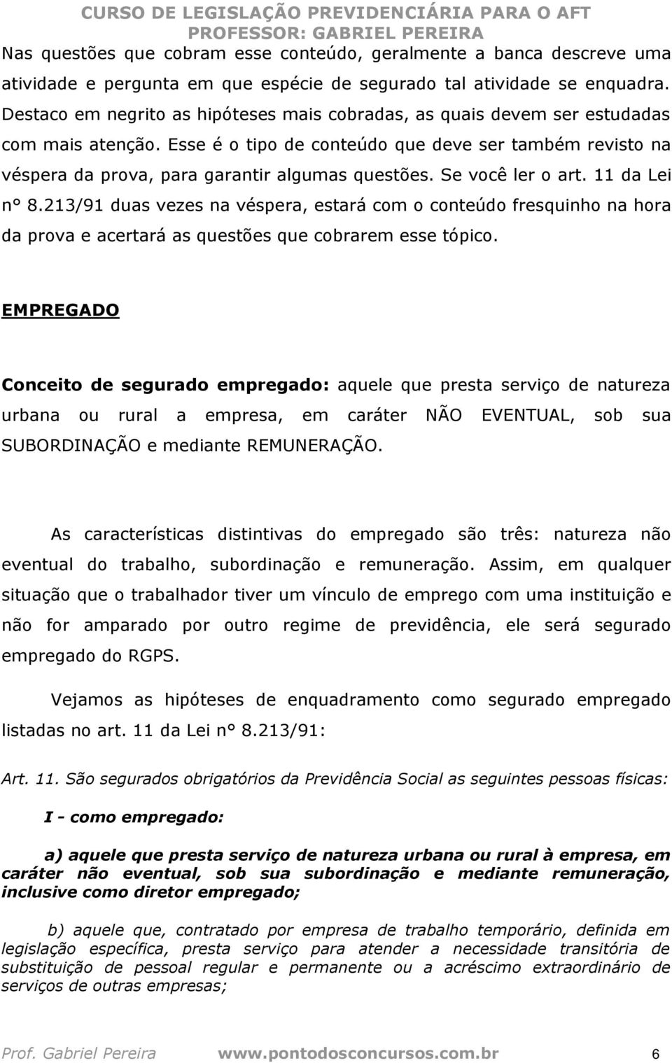 Se você ler o art. 11 da Lei n 8.213/91 duas vezes na véspera, estará com o conteúdo fresquinho na hora da prova e acertará as questões que cobrarem esse tópico.