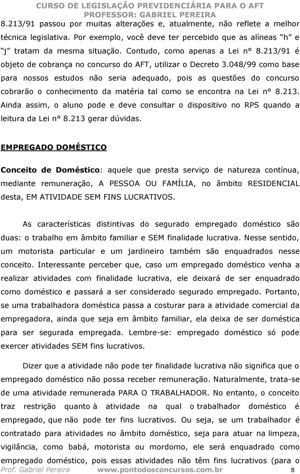 048/99 como base para nossos estudos não seria adequado, pois as questões do concurso cobrarão o conhecimento da matéria tal como se encontra na Lei n 8.213.