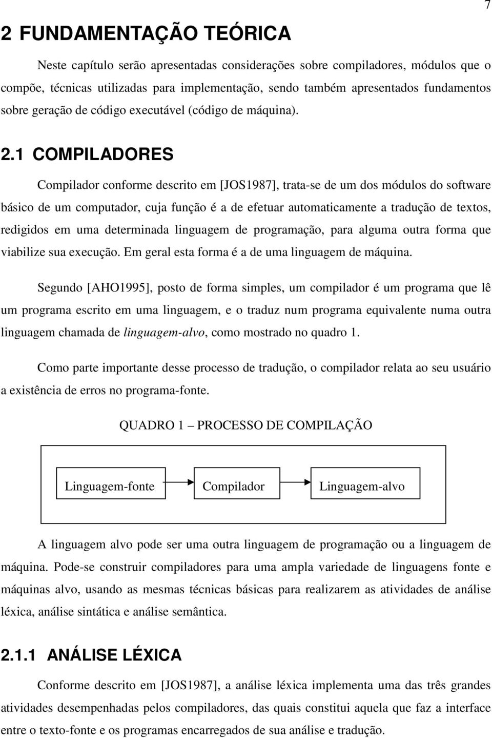 1 COMPILADORES Compilador conforme descrito em [JOS1987], trata-se de um dos módulos do software básico de um computador, cuja função é a de efetuar automaticamente a tradução de textos, redigidos em