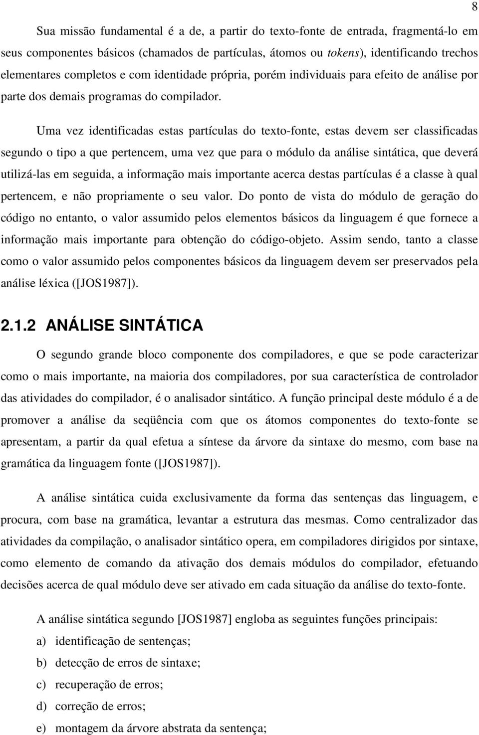 Uma vez identificadas estas partículas do texto-fonte, estas devem ser classificadas segundo o tipo a que pertencem, uma vez que para o módulo da análise sintática, que deverá utilizá-las em seguida,