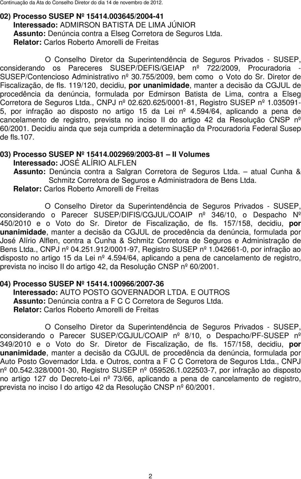 119/120, decidiu, por unanimidade, manter a decisão da CGJUL de procedência da denúncia, formulada por Edmirson Batista de Lima, contra a Elseg Corretora de Seguros Ltda., CNPJ nº 02.620.