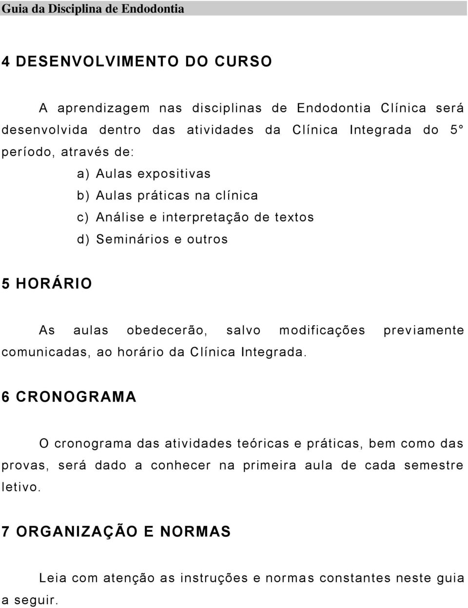 salvo modificações previamente comunicadas, ao horário da Clínica Integrada.