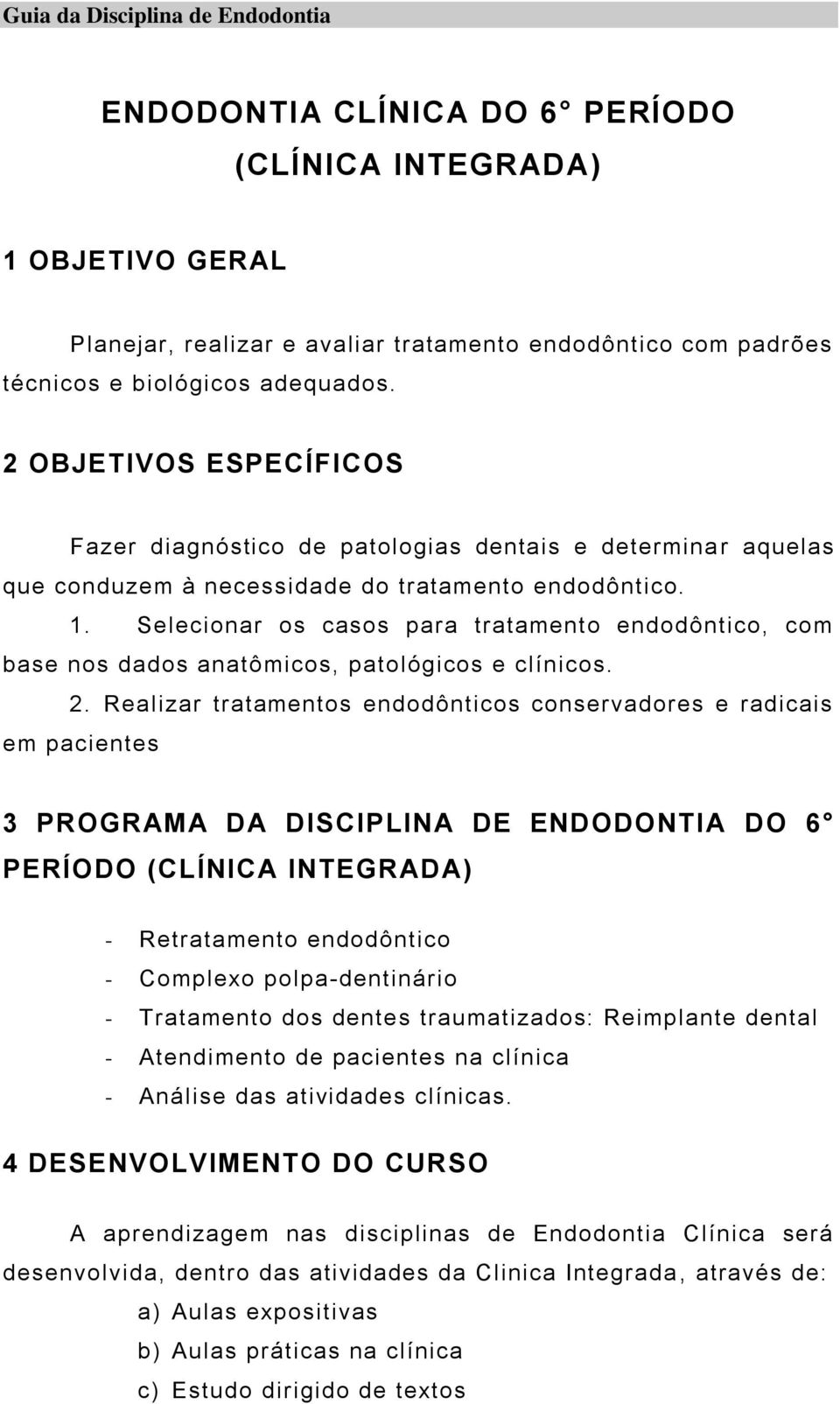 Selecionar os casos para tratamento endodôntico, com base nos dados anatômicos, patológicos e clínicos. 2.