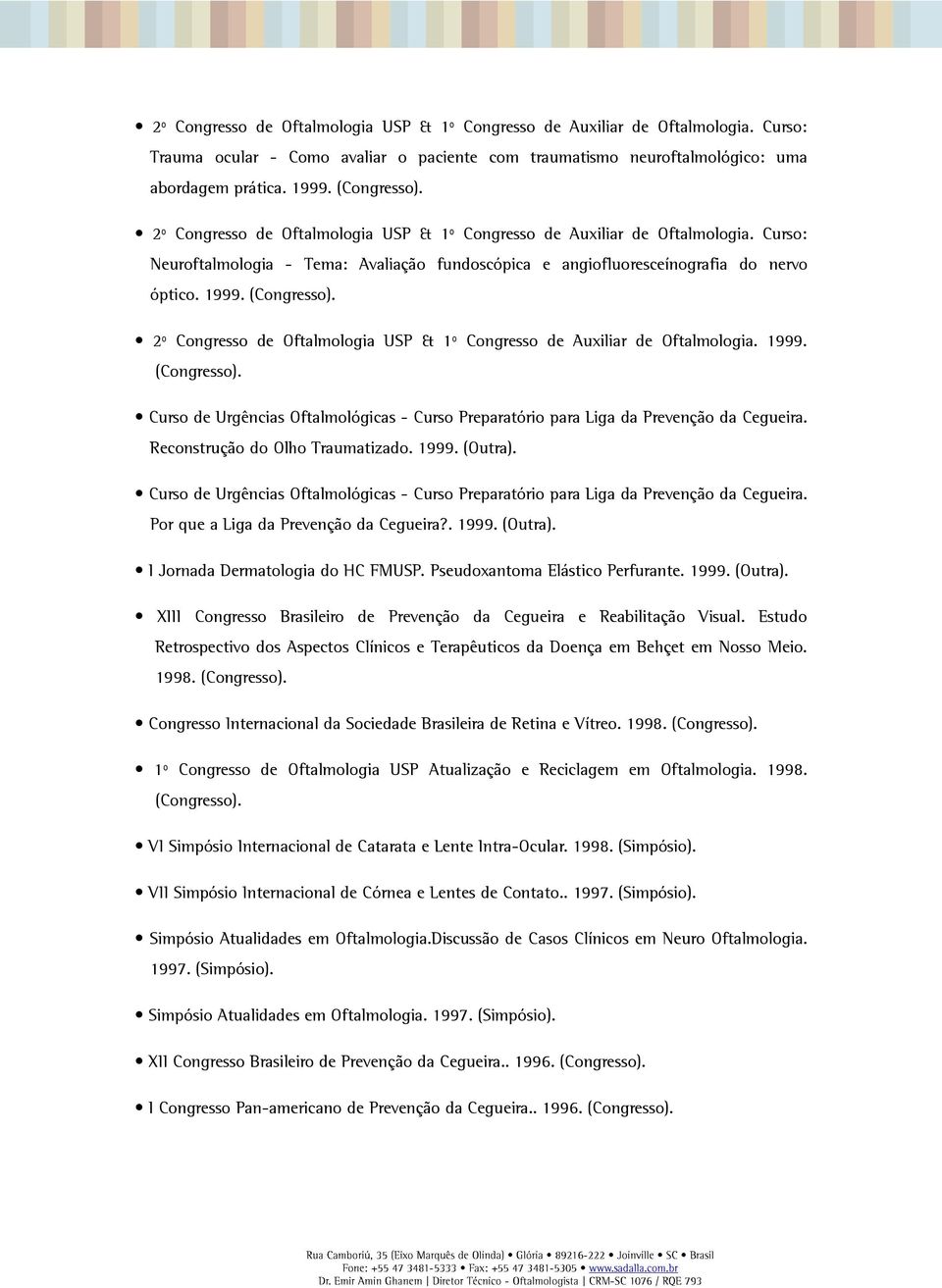 2º Congresso de Oftalmologia USP & 1º Congresso de Auxiliar de Oftalmologia. 1999. Curso de Urgências Oftalmológicas - Curso Preparatório para Liga da Prevenção da Cegueira.