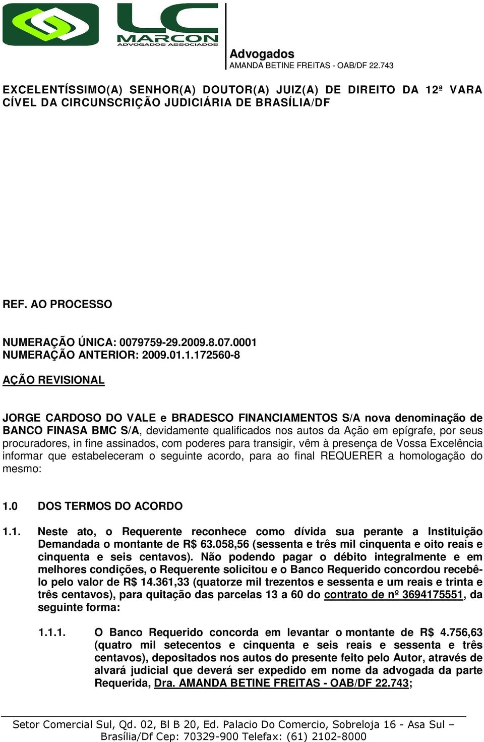 procuradores, in fine assinados, com poderes para transigir, vêm à presença de Vossa Excelência informar que estabeleceram o seguinte acordo, para ao final REQUERER a homologação do mesmo: 1.