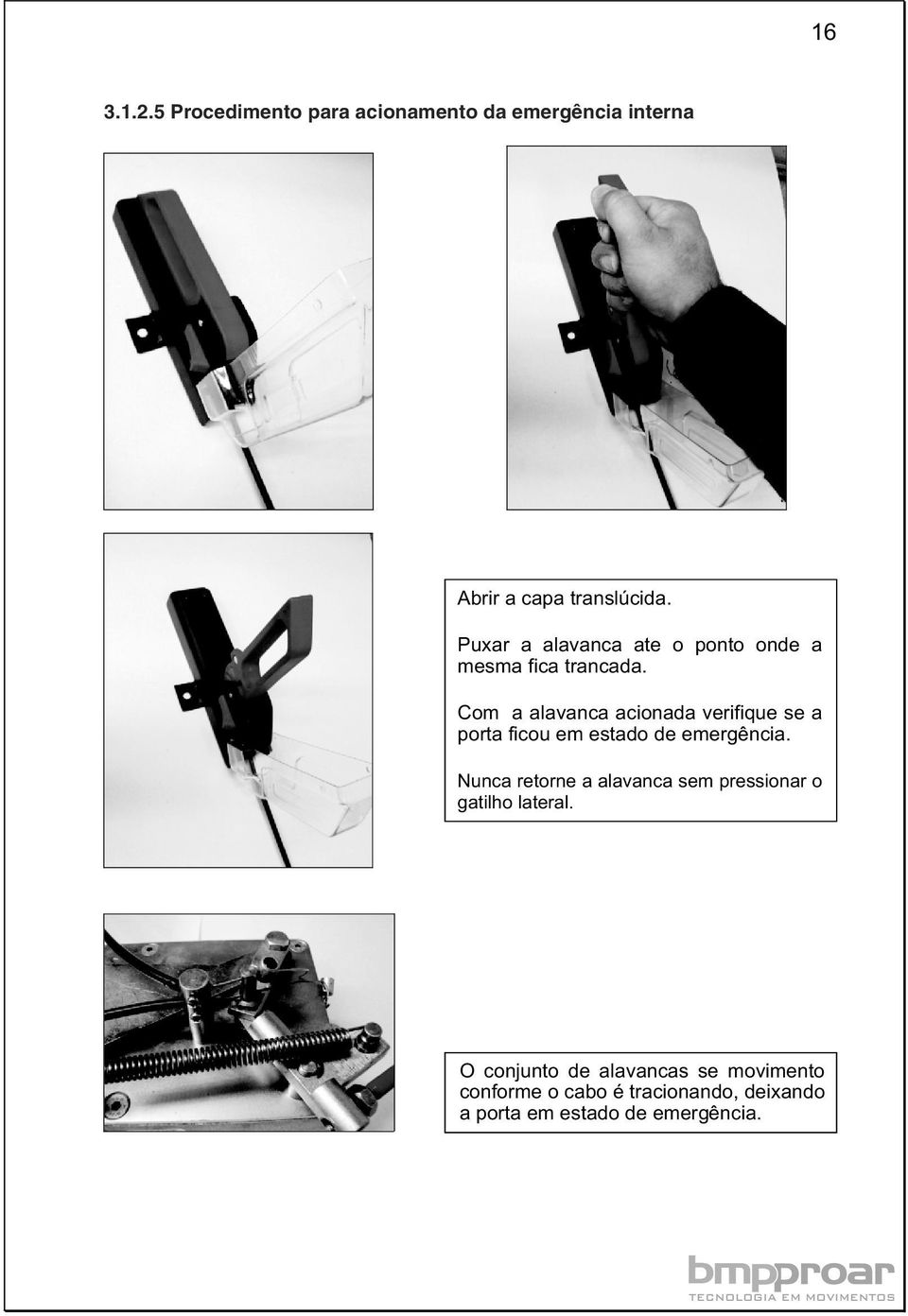 Com a alavanca acionada verifique se a porta ficou em estado de emergência.