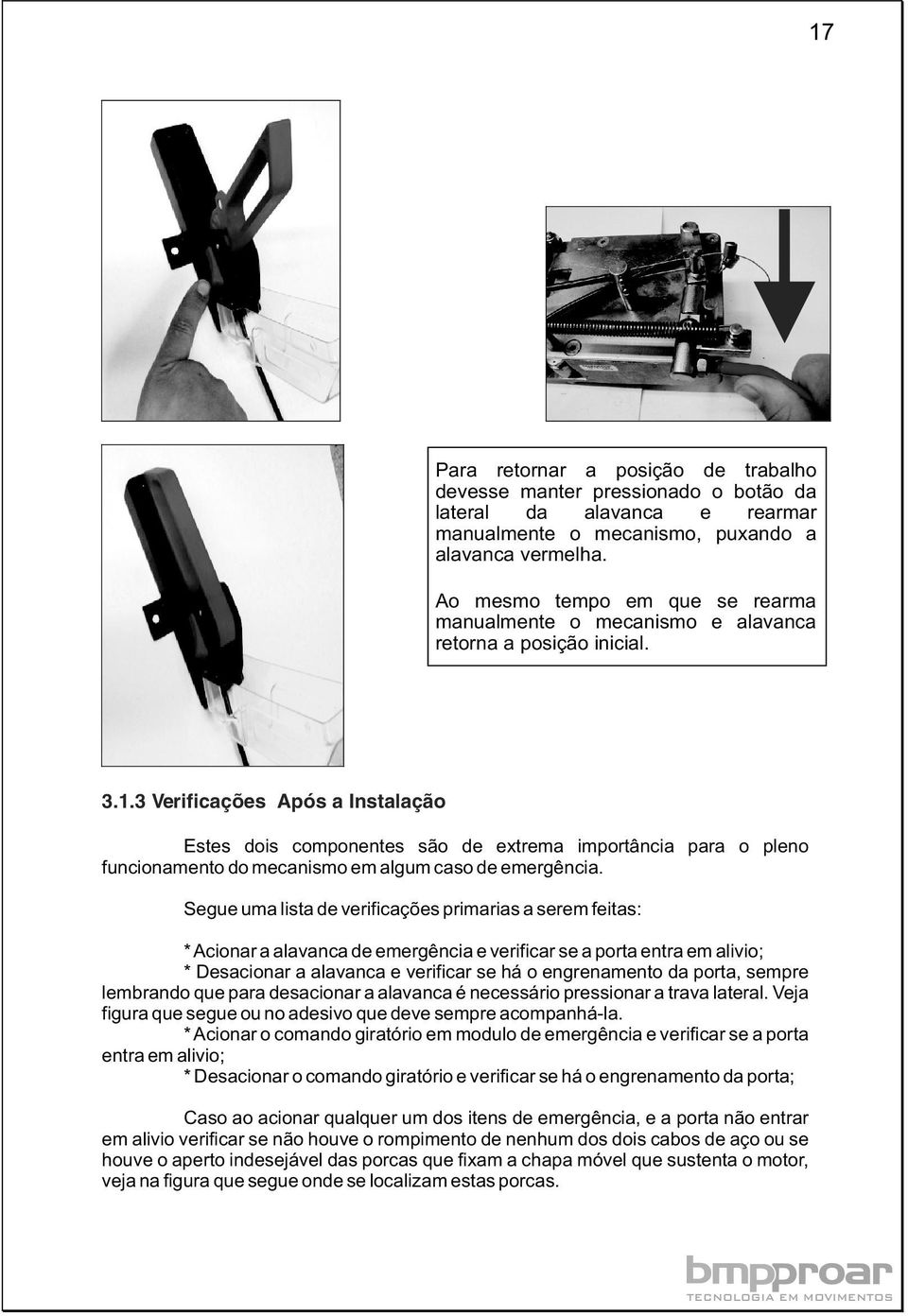 3 Verificações Após a Instalação Estes dois componentes são de extrema importância para o pleno funcionamento do mecanismo em algum caso de emergência.