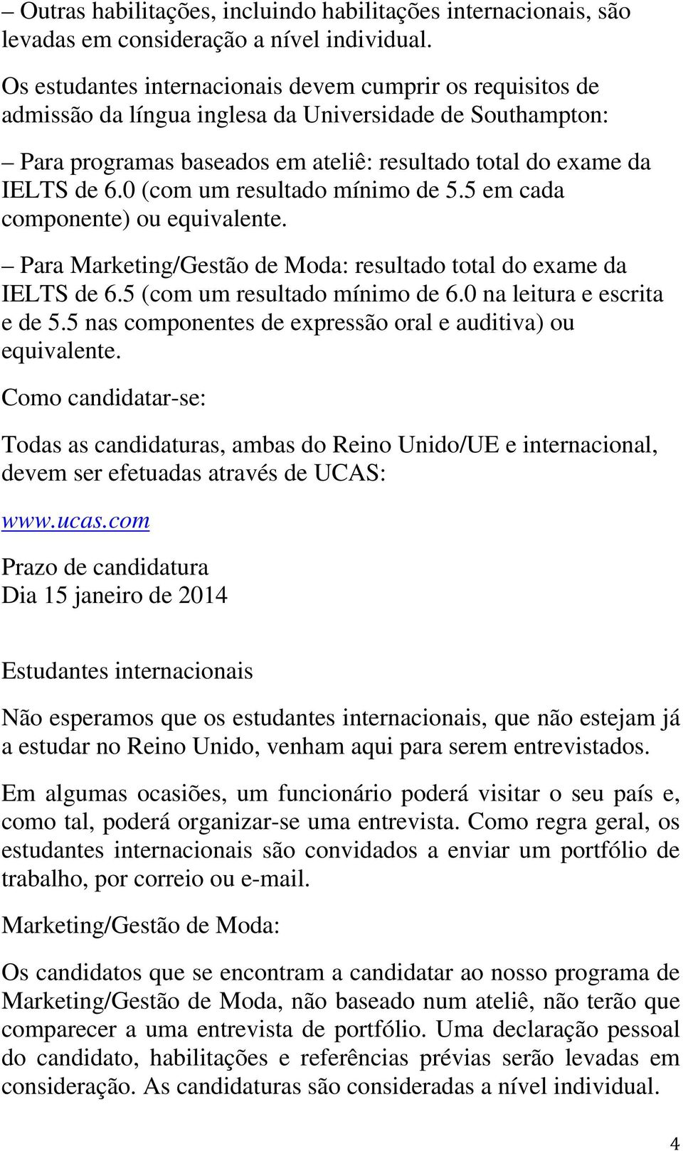 0 (com um resultado mínimo de 5.5 em cada componente) ou equivalente. Para Marketing/Gestão de Moda: resultado total do exame da IELTS de 6.5 (com um resultado mínimo de 6.