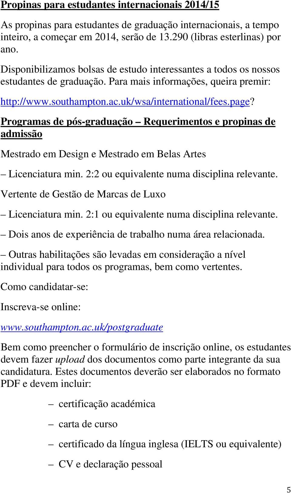 Programas de pós-graduação Requerimentos e propinas de admissão Mestrado em Design e Mestrado em Belas Artes Licenciatura min. 2:2 ou equivalente numa disciplina relevante.