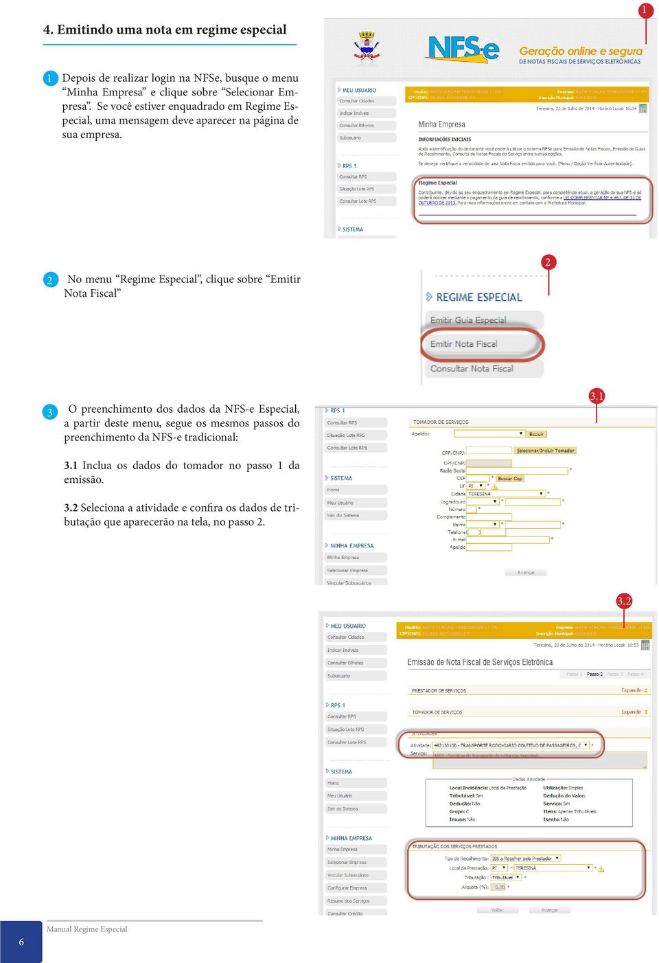 No menu Regime Especial, clique sobre Emitir Nota Fiscal 3 O preenchimento dos dados da NFS-e Especial, a partir deste menu, segue os mesmos