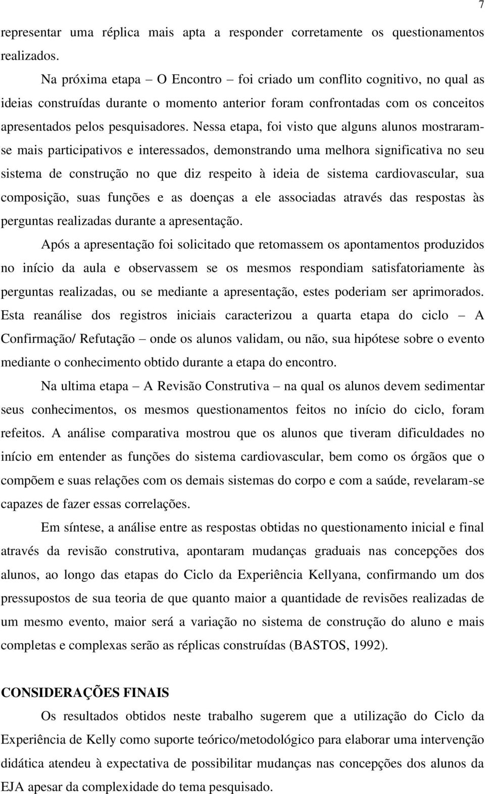 Nessa etapa, foi visto que alguns alunos mostraramse mais participativos e interessados, demonstrando uma melhora significativa no seu sistema de construção no que diz respeito à ideia de sistema