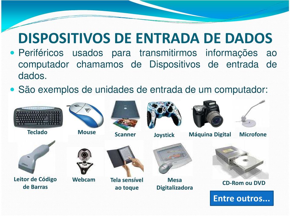 São exemplos de unidades de entrada de um computador: Teclado Mouse Scanner Máquina